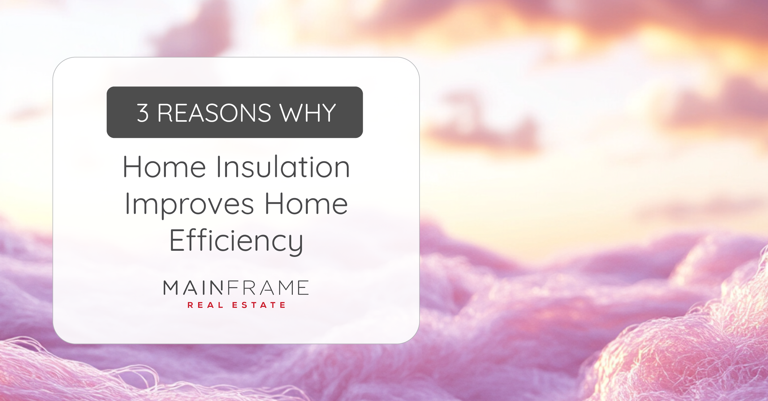 Image showcasing 3 Reasons Why Home Insulation Improves Home Efficiency - Mainframe Real ...